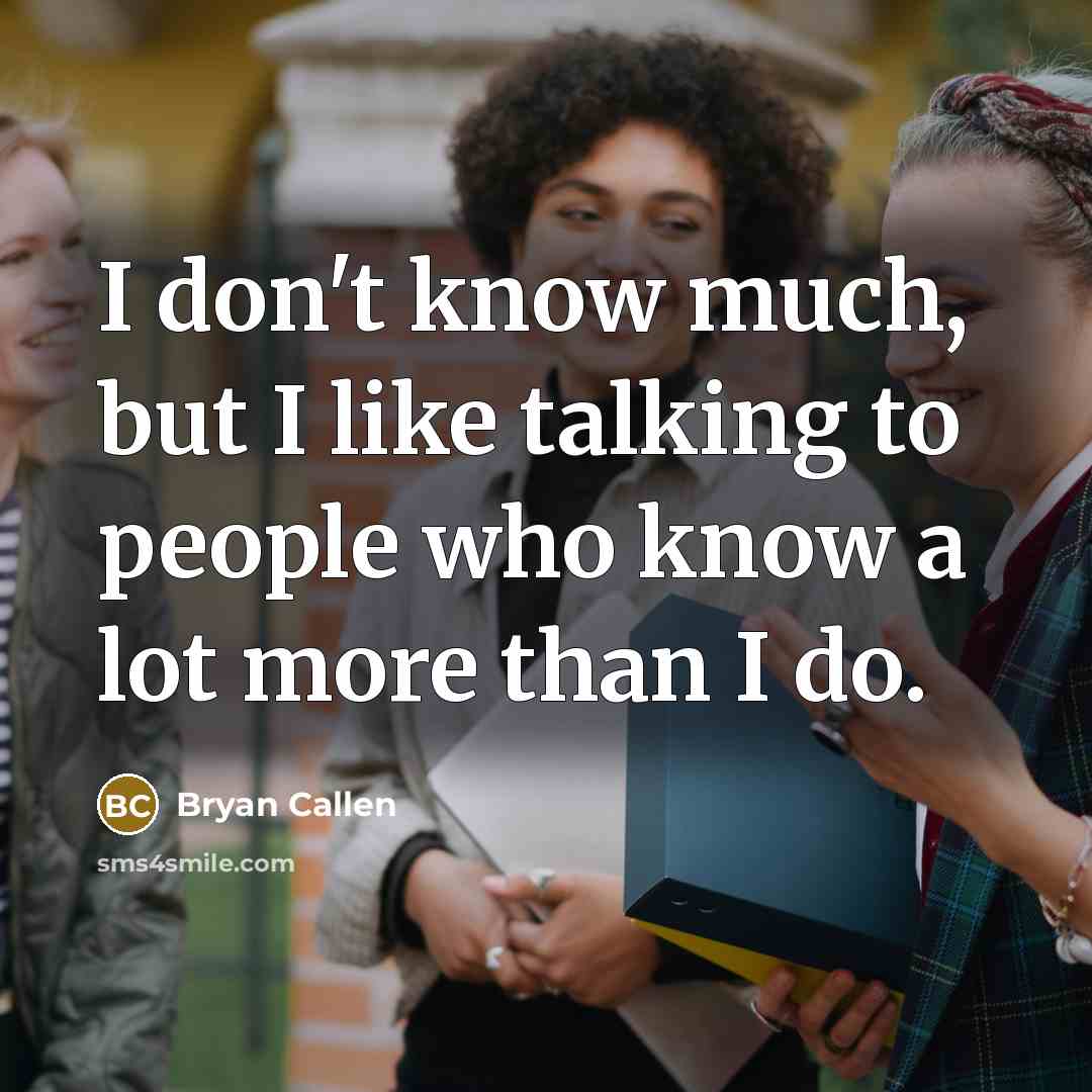 “I don't know much, but I like talking to people…” quote by Bryan Callen