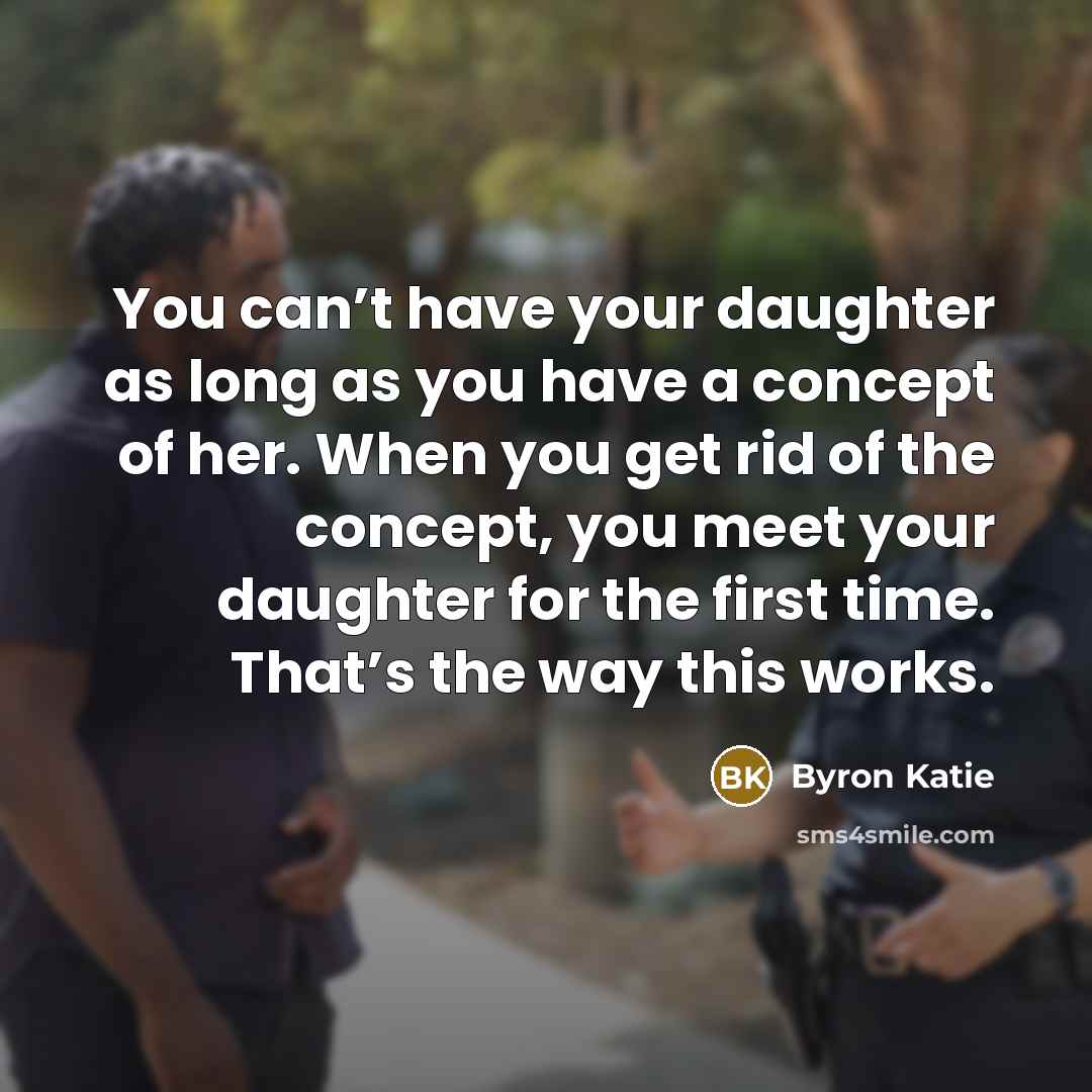 “You can’t have your daughter as long as you have…” quote by Byron Katie