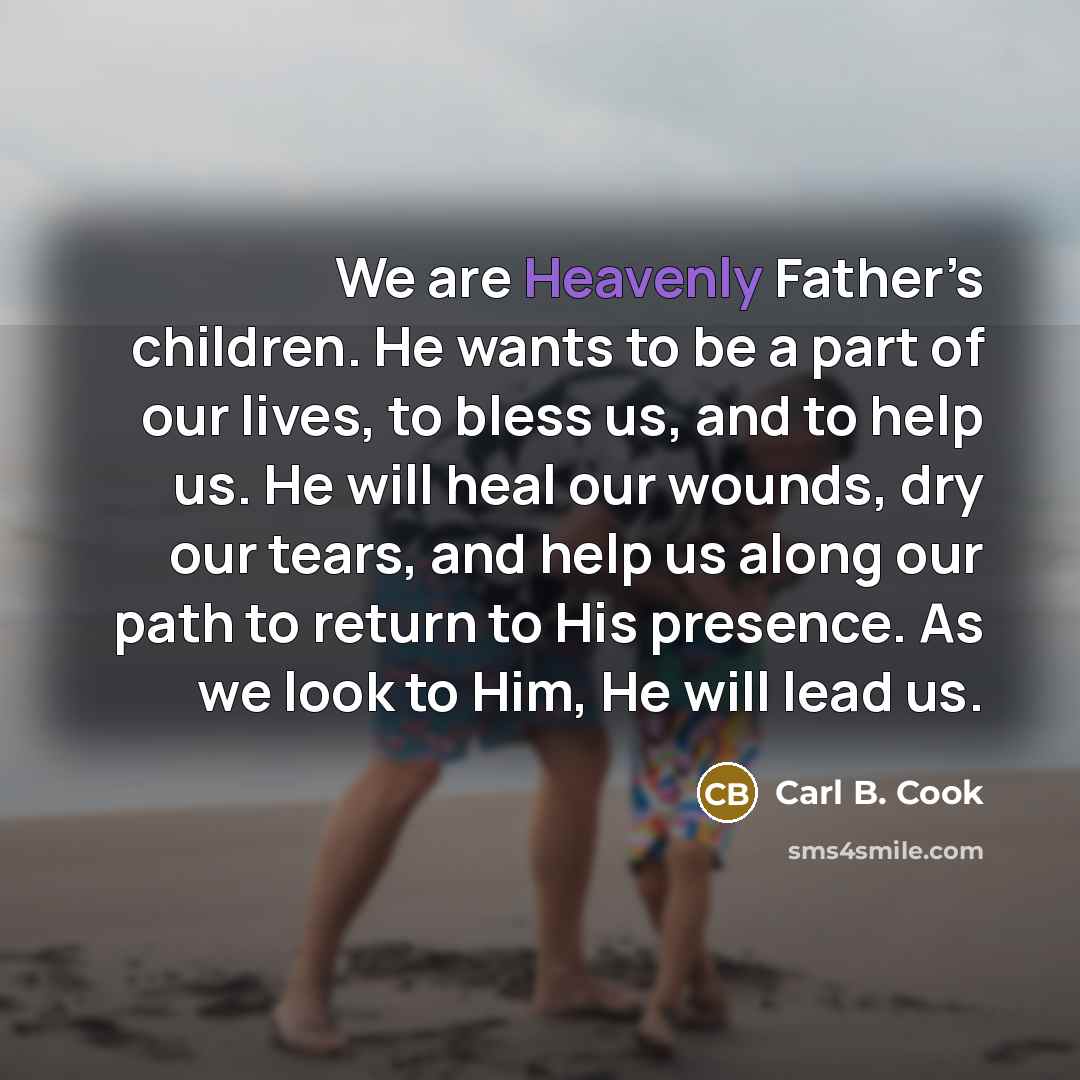“We are Heavenly Father’s children. He wants to be a…” quote by Carl B. Cook