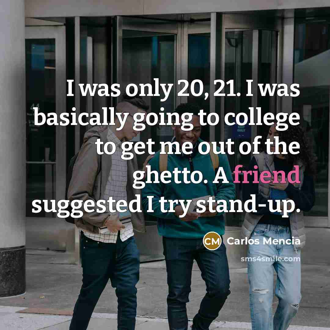 “I was only 20, 21. I was basically going to…” quote by Carlos Mencia