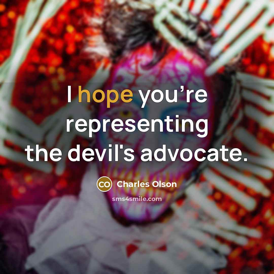 “I hope you're representing the devil's advocate.” quote by Charles Olson