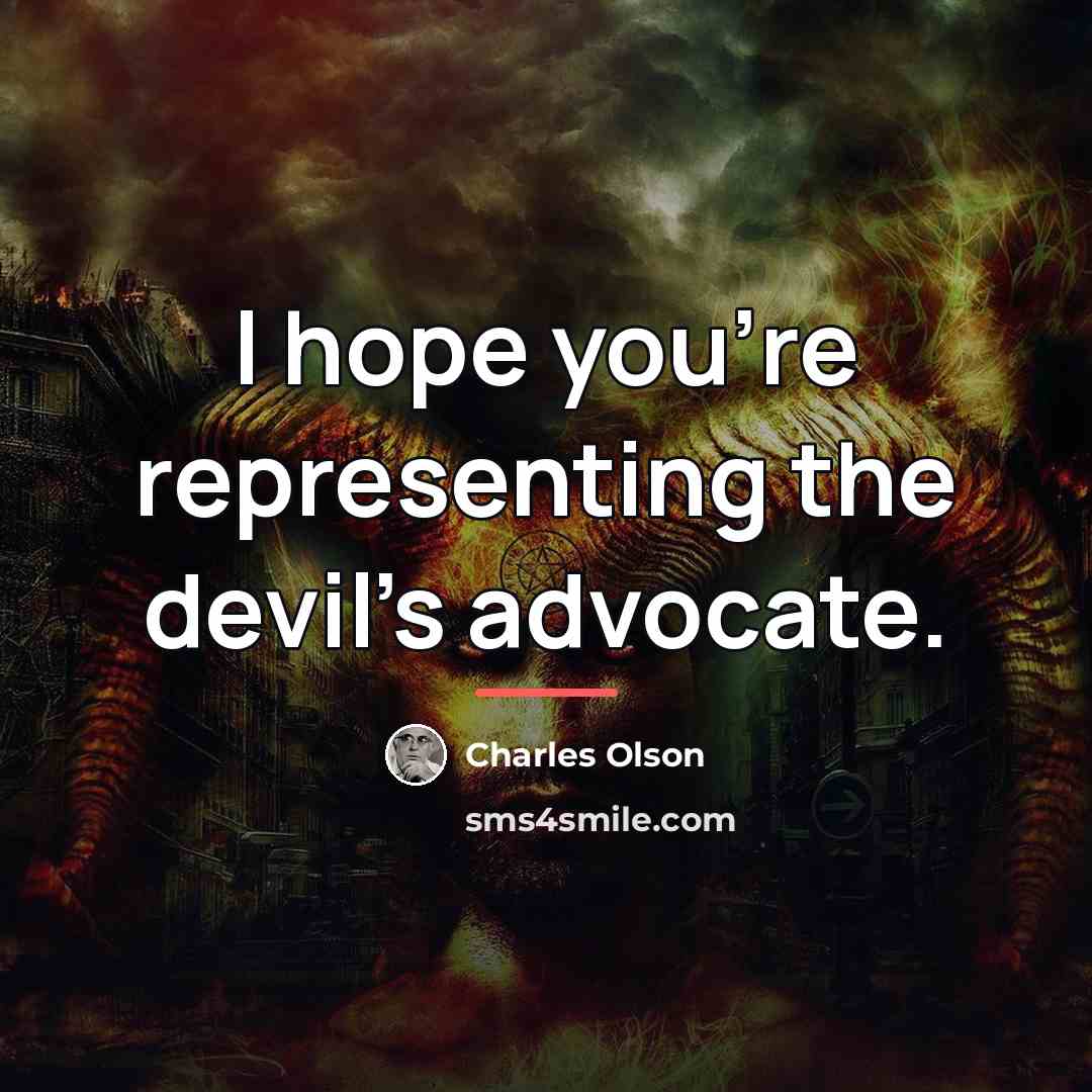 “I hope you're representing the devil's advocate.…” quote by Charles Olson