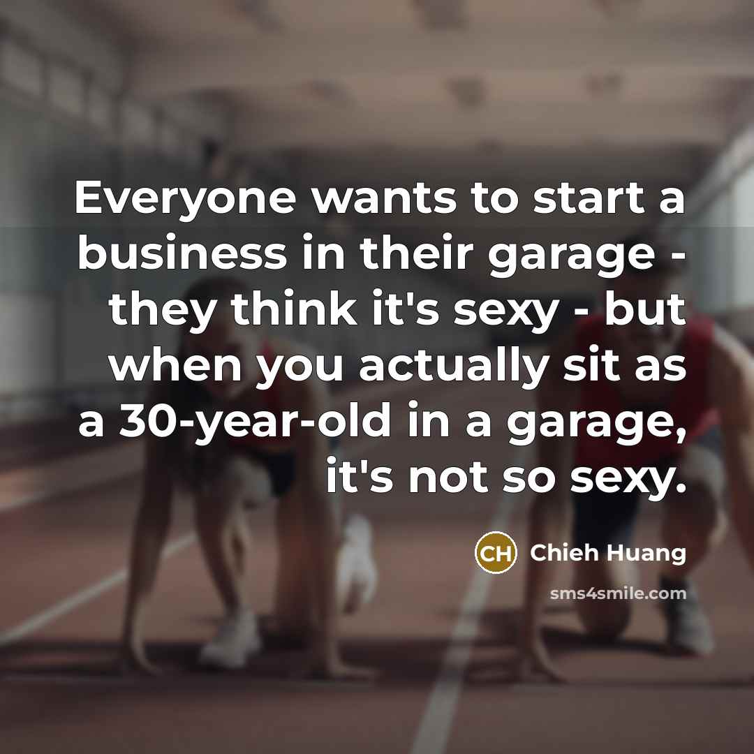 “Everyone wants to start a business in their garage -…” quote by Chieh Huang