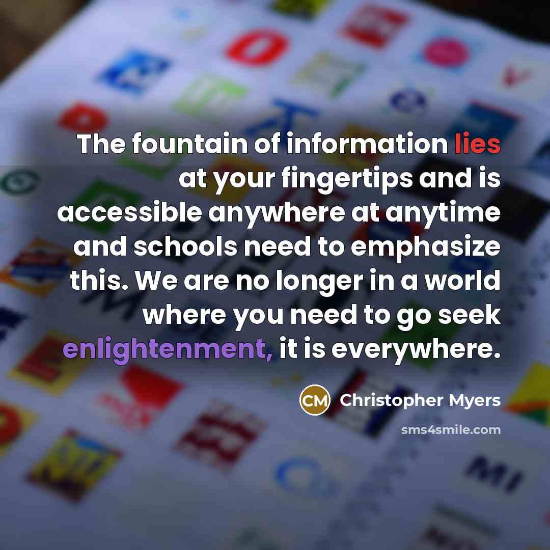 “The fountain of information lies at your fingertips and is…” quote by Christopher Myers