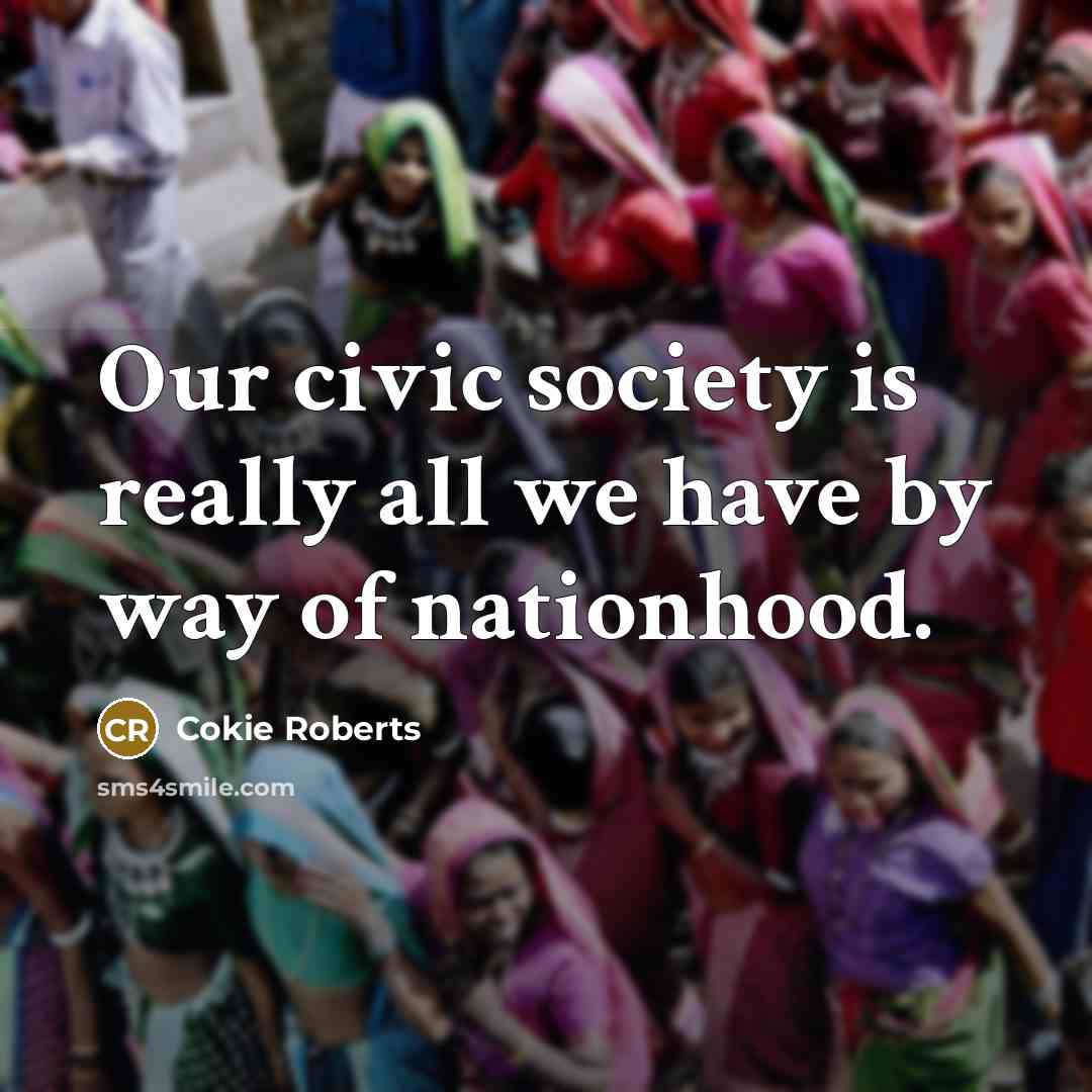 “Our civic society is really all we have by way…” quote by Cokie Roberts
