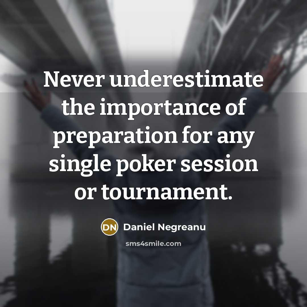“Never underestimate the importance of preparation for any single poker…” quote by Daniel Negreanu