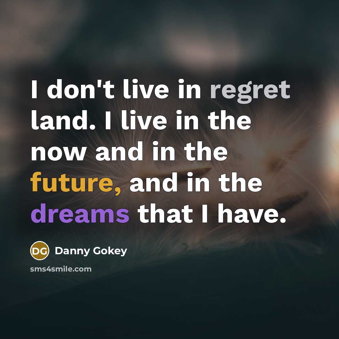 “I don't live in regret land. I live in the…” quote by Danny Gokey