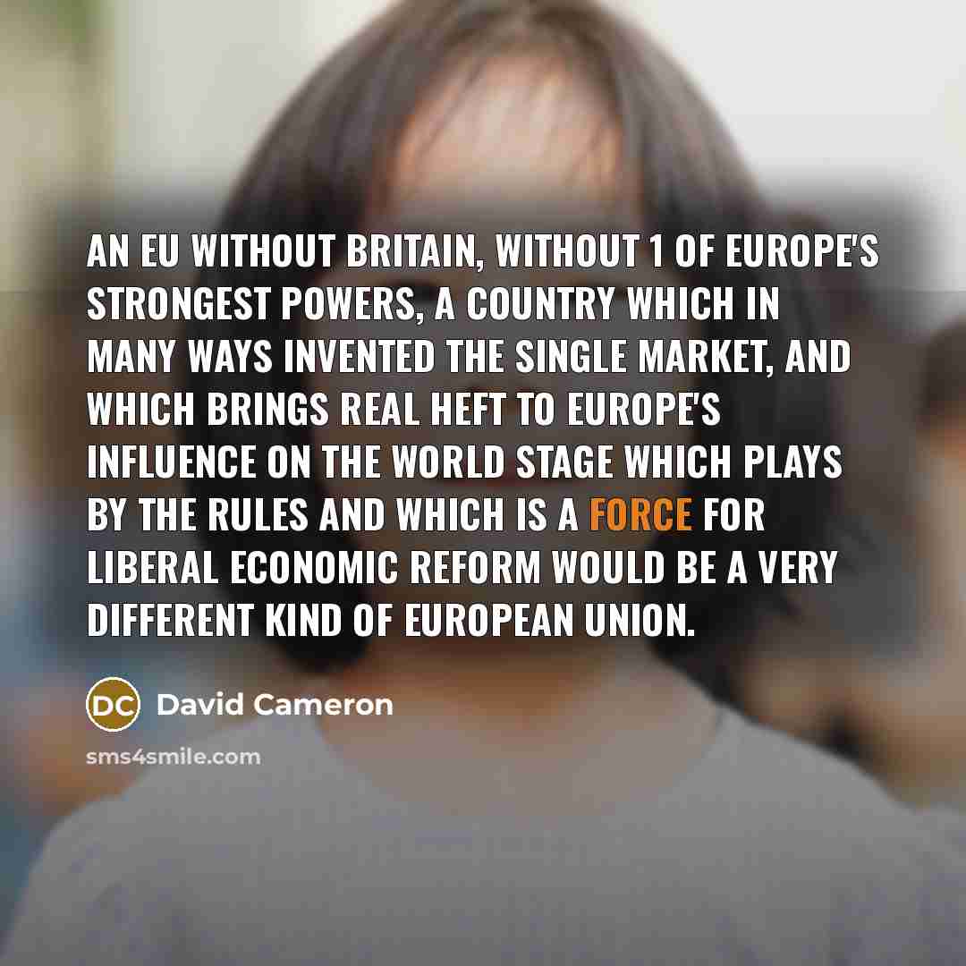 “An EU without Britain, without 1 of Europe's strongest powers,…” quote by David Cameron