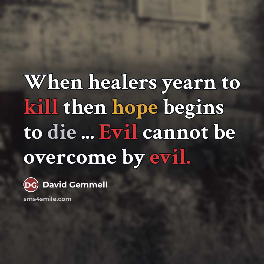 “When healers yearn to kill then hope begins to die…” quote by David Gemmell