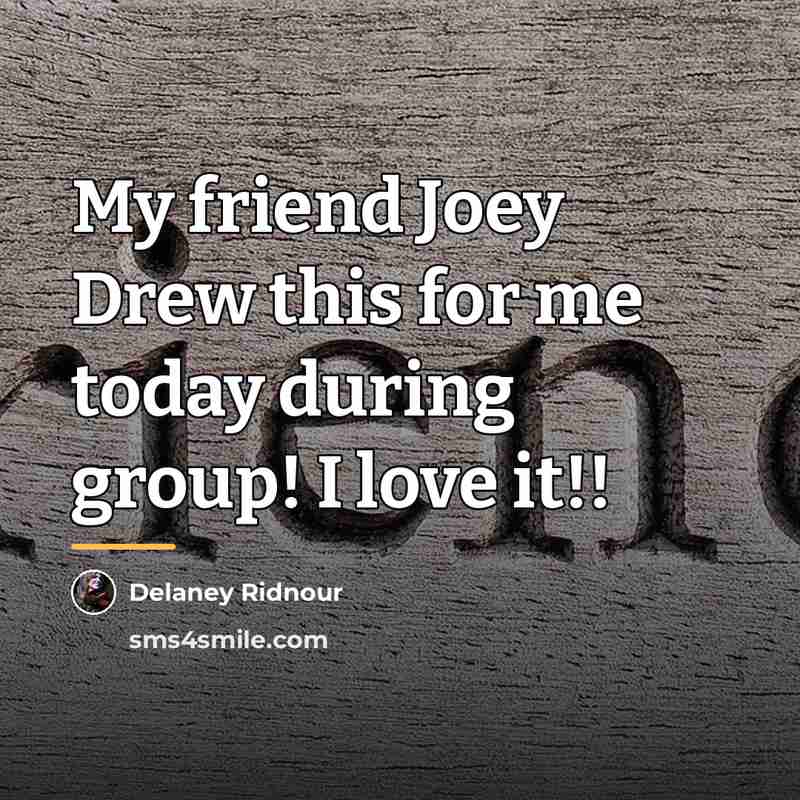 “My friend Joey Drew this for me today during group!…” quote by Delaney Ridnour