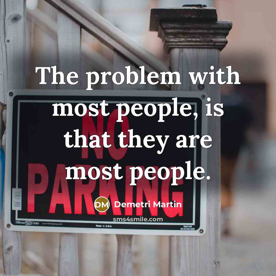 “The problem with most people, is that they are most…” quote by Demetri Martin