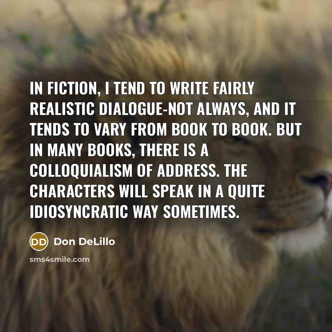 “In fiction, I tend to write fairly realistic dialogue-not always,…” quote by Don DeLillo