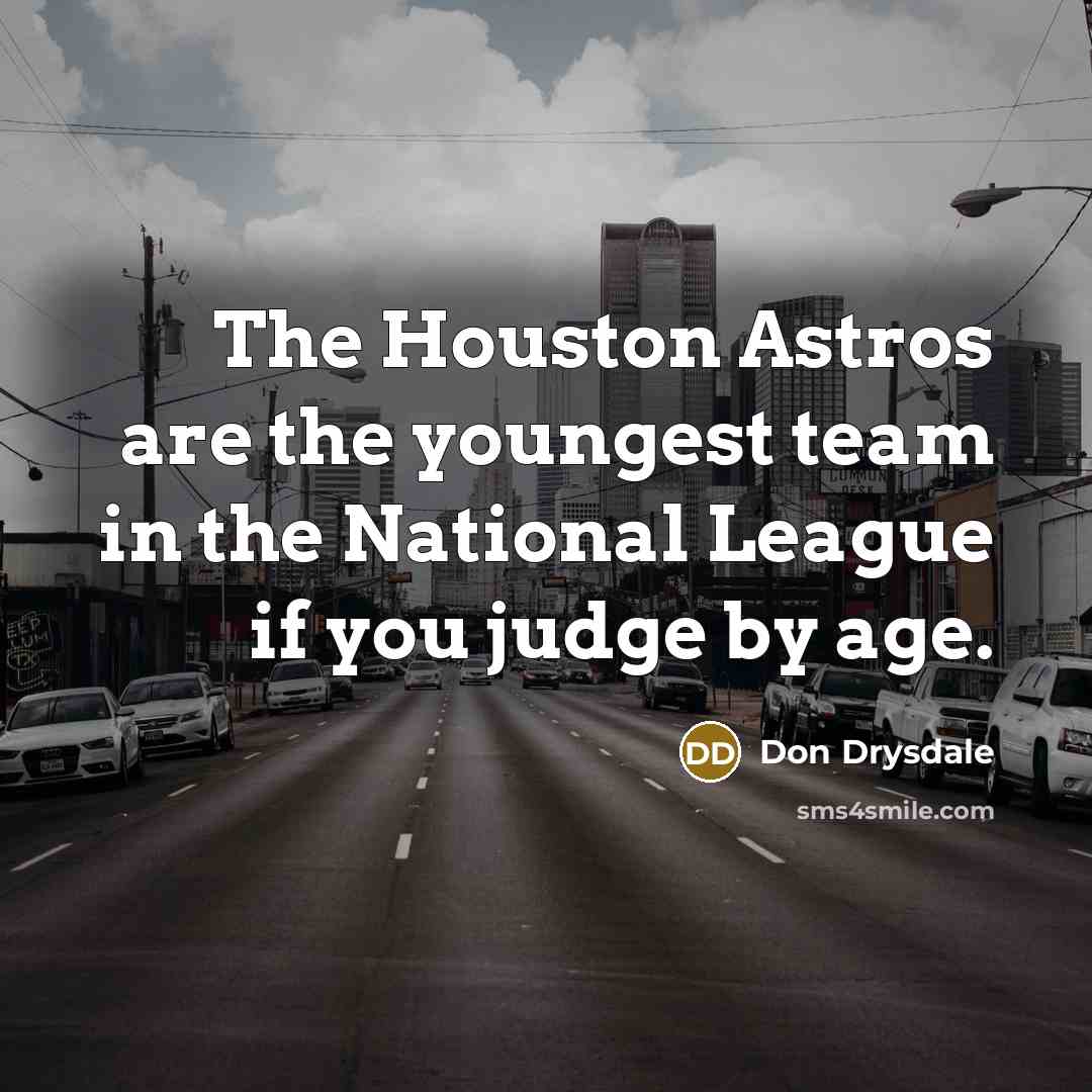 “The Houston Astros are the youngest team in the National…” quote by Don Drysdale