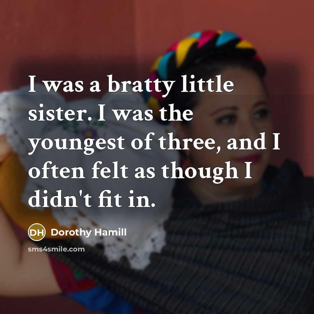 “I was a bratty little sister. I was the youngest…” quote by Dorothy Hamill