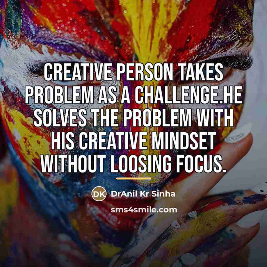 “Creative person takes problem as a challenge.He solves the problem…” quote by DrAnil Kr Sinha