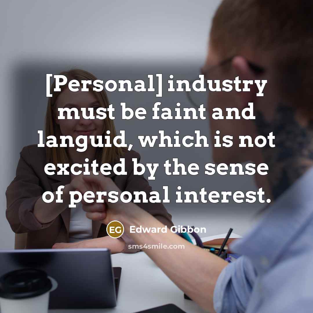 “[Personal] industry must be faint and languid, which is not…” quote by Edward Gibbon