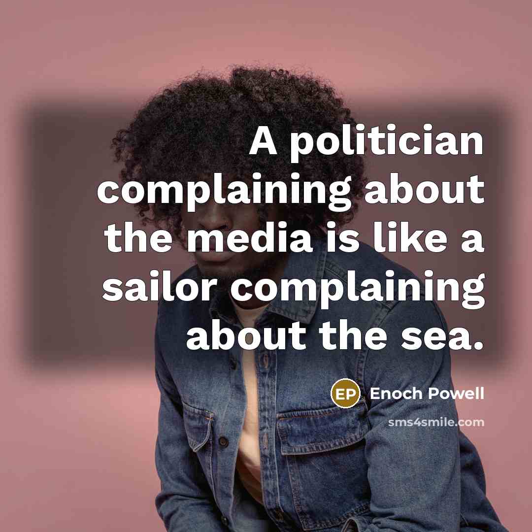 “A politician complaining about the media is like a sailor…” quote by Enoch Powell