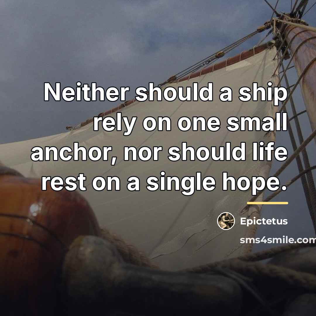 “Neither should a ship rely on one small anchor, nor…” quote by Epictetus