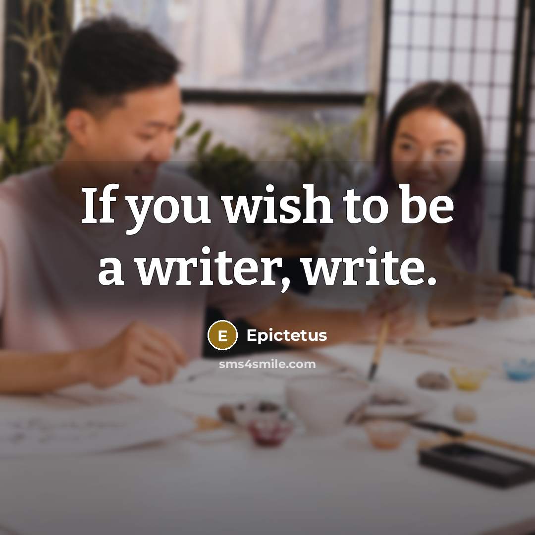 “If you wish to be a writer, write.…” quote by Epictetus