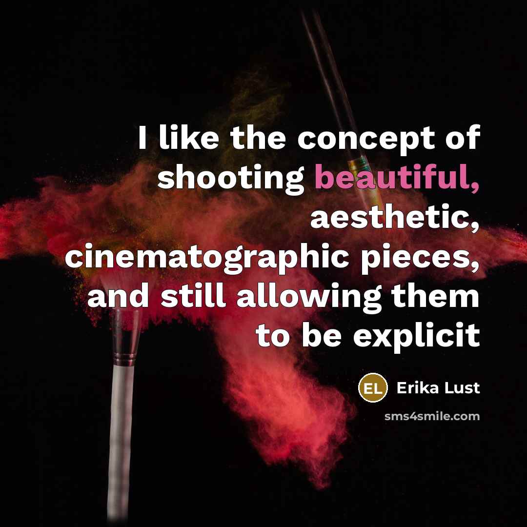 “I like the concept of shooting beautiful, aesthetic, cinematographic pieces,…” quote by Erika Lust