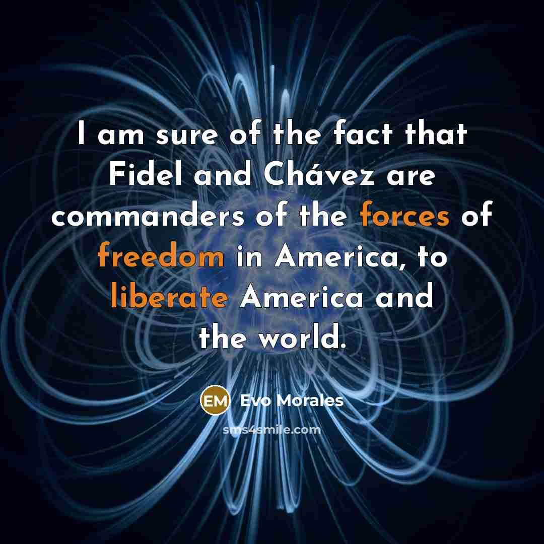 “I am sure of the fact that Fidel and Chávez…” quote by Evo Morales