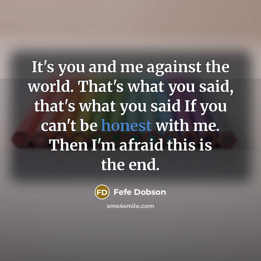 “It's you and me against the world. That's what you…” quote by Fefe Dobson