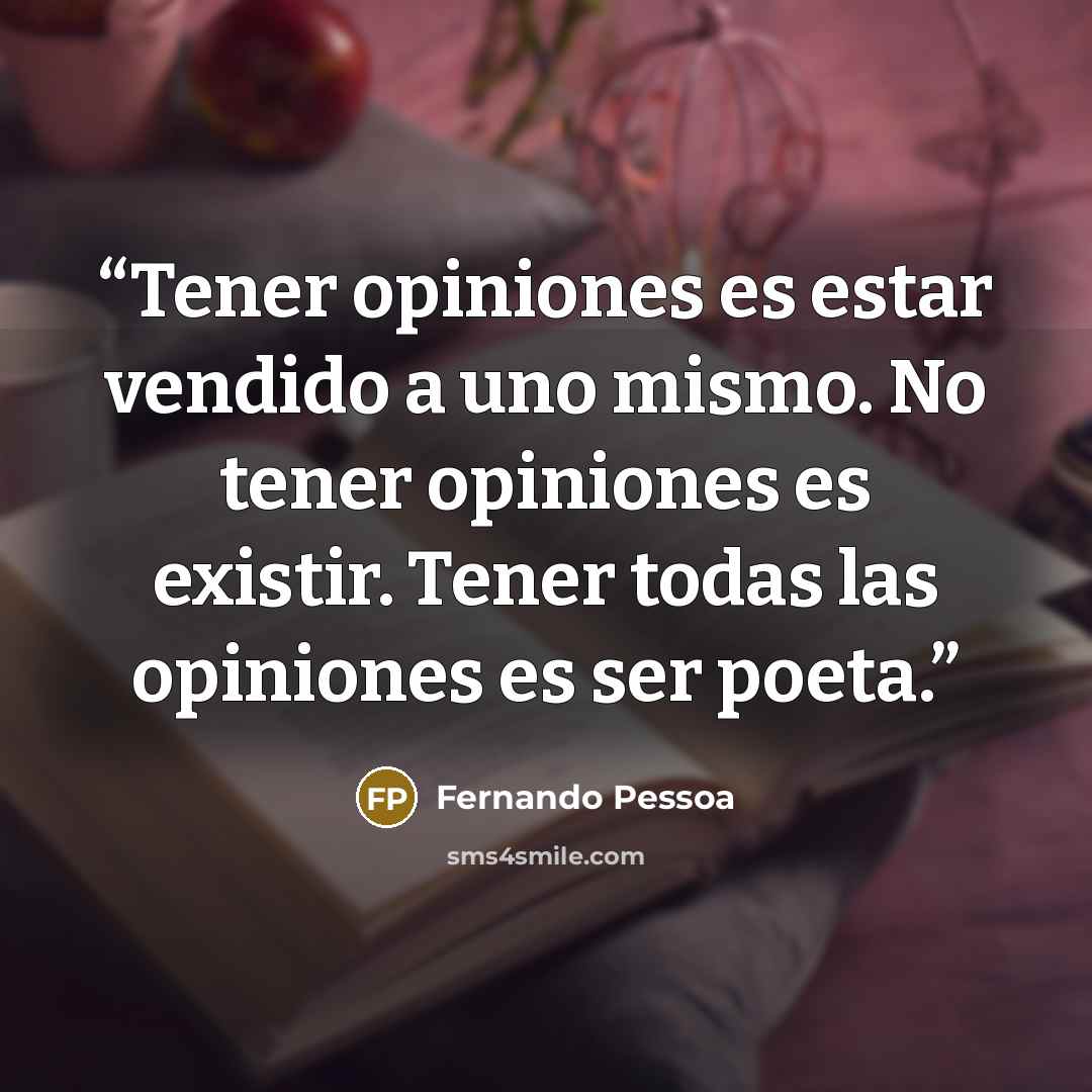 “Tener opiniones es estar vendido a uno mismo. No tener opiniones es existir. Tener todas las opiniones es ser poeta.” quote by Fernando Pessoa
