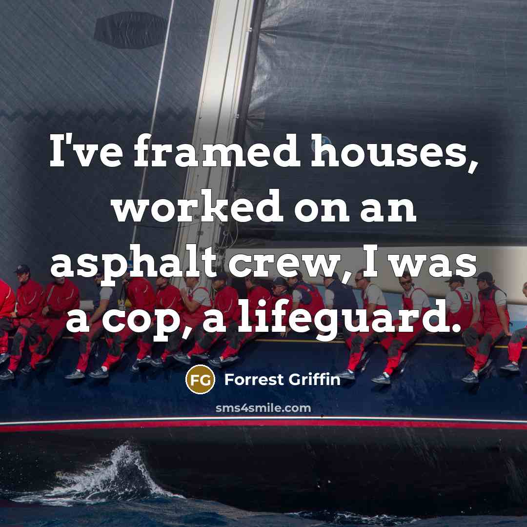 “I've framed houses, worked on an asphalt crew, I was…” quote by Forrest Griffin