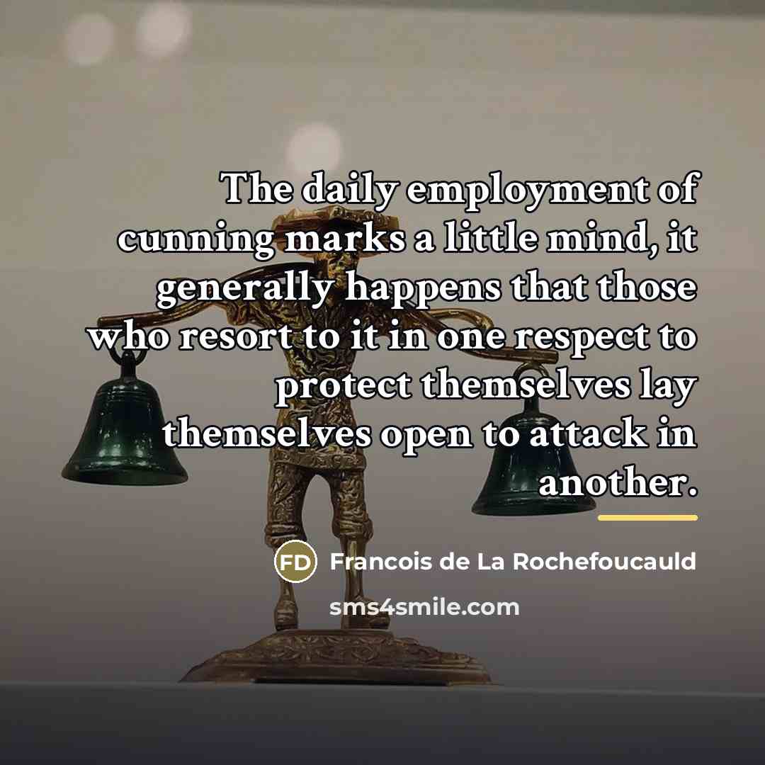 “The daily employment of cunning marks a little mind, it…” quote by Francois de La Rochefoucauld