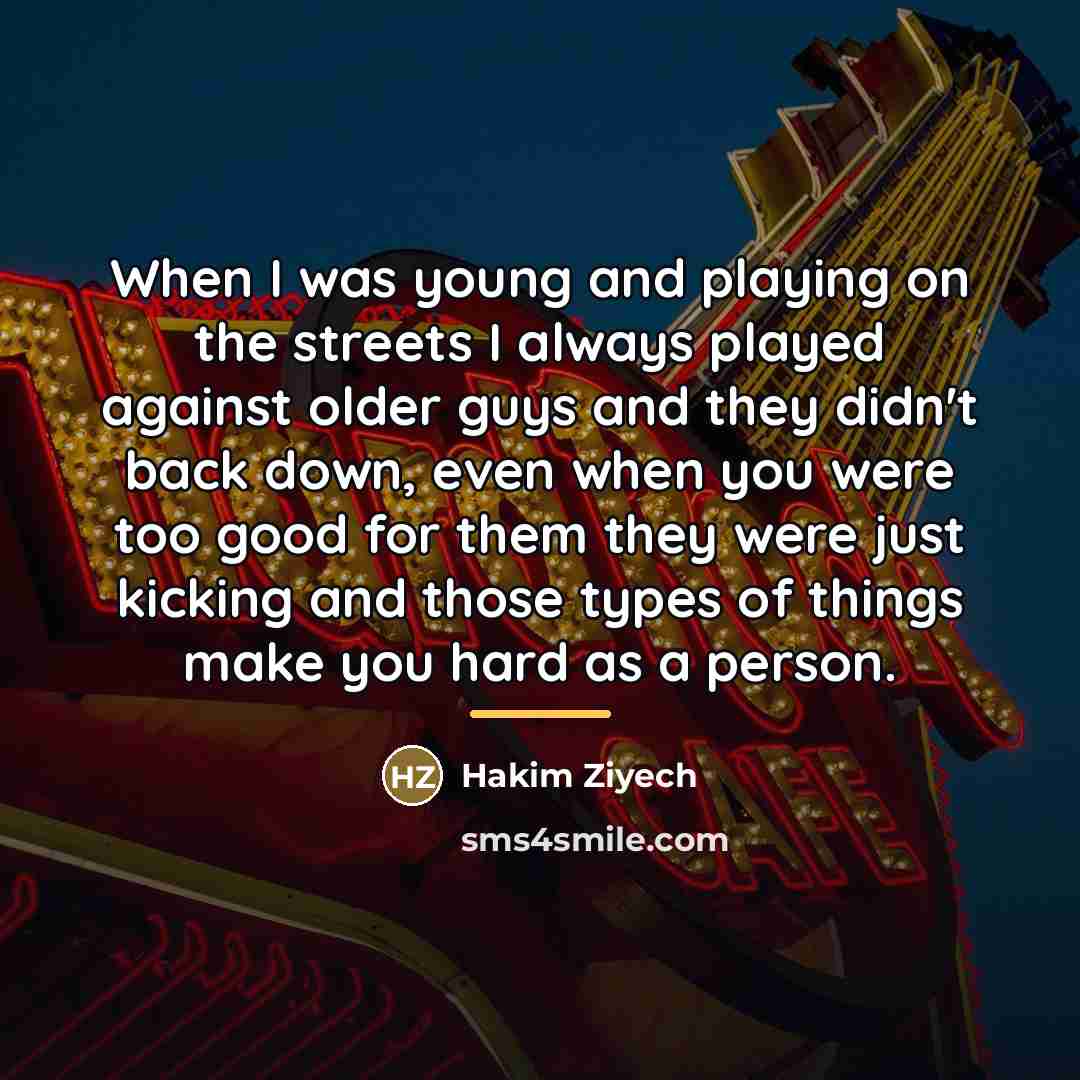 “When I was young and playing on the streets I…” quote by Hakim Ziyech