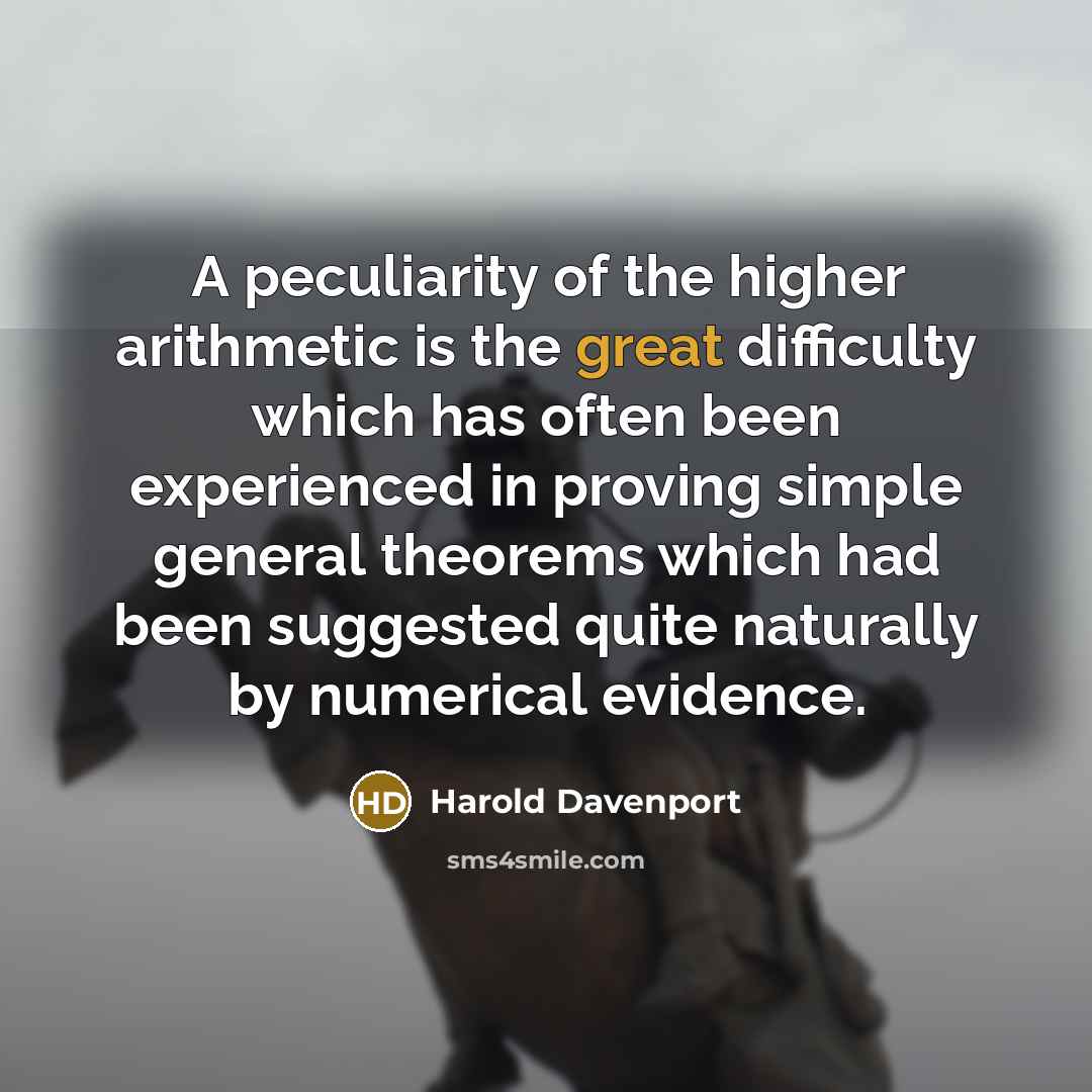 “A peculiarity of the higher arithmetic is the great difficulty…” quote by Harold Davenport