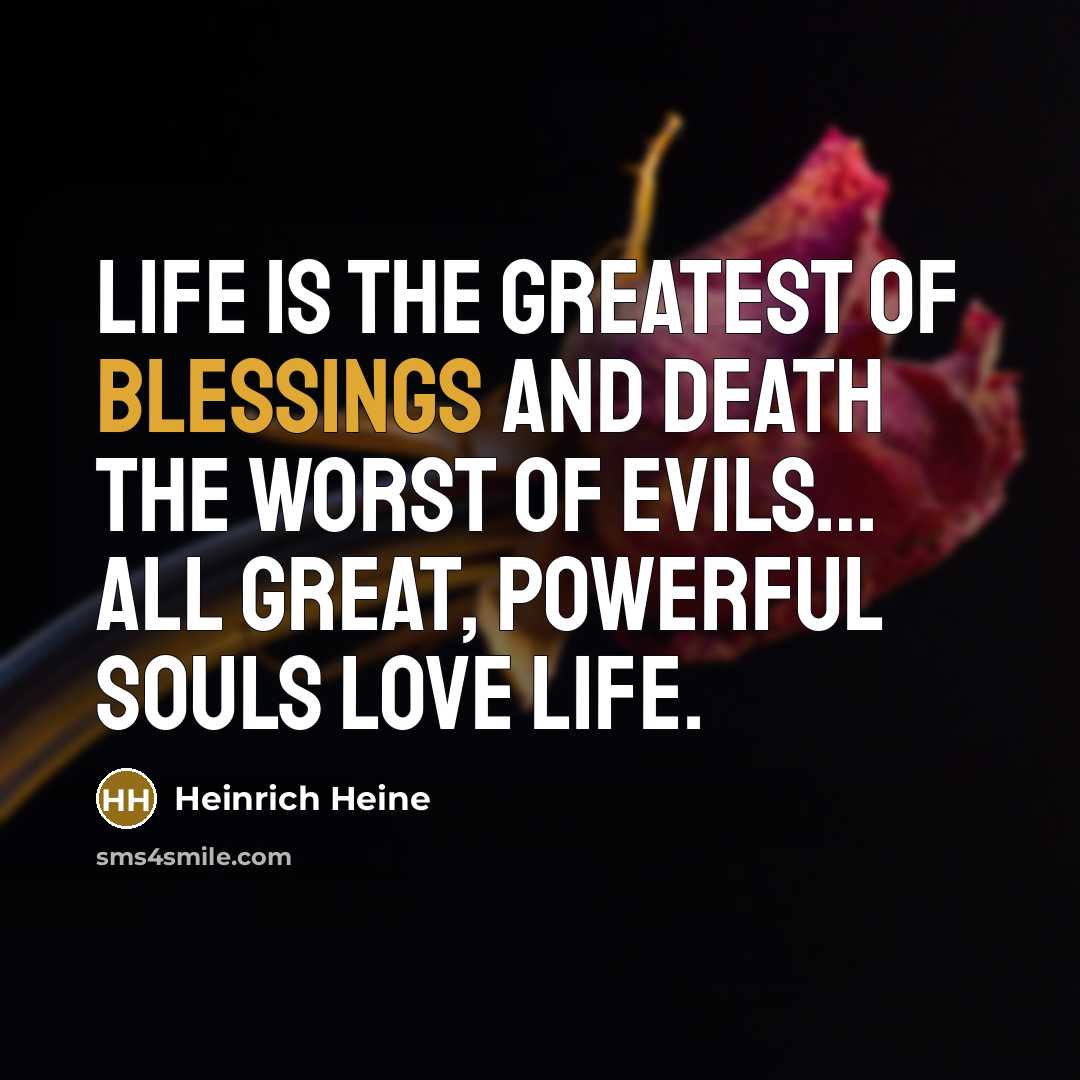 “Life is the greatest of blessings and death the worst…” quote by Heinrich Heine