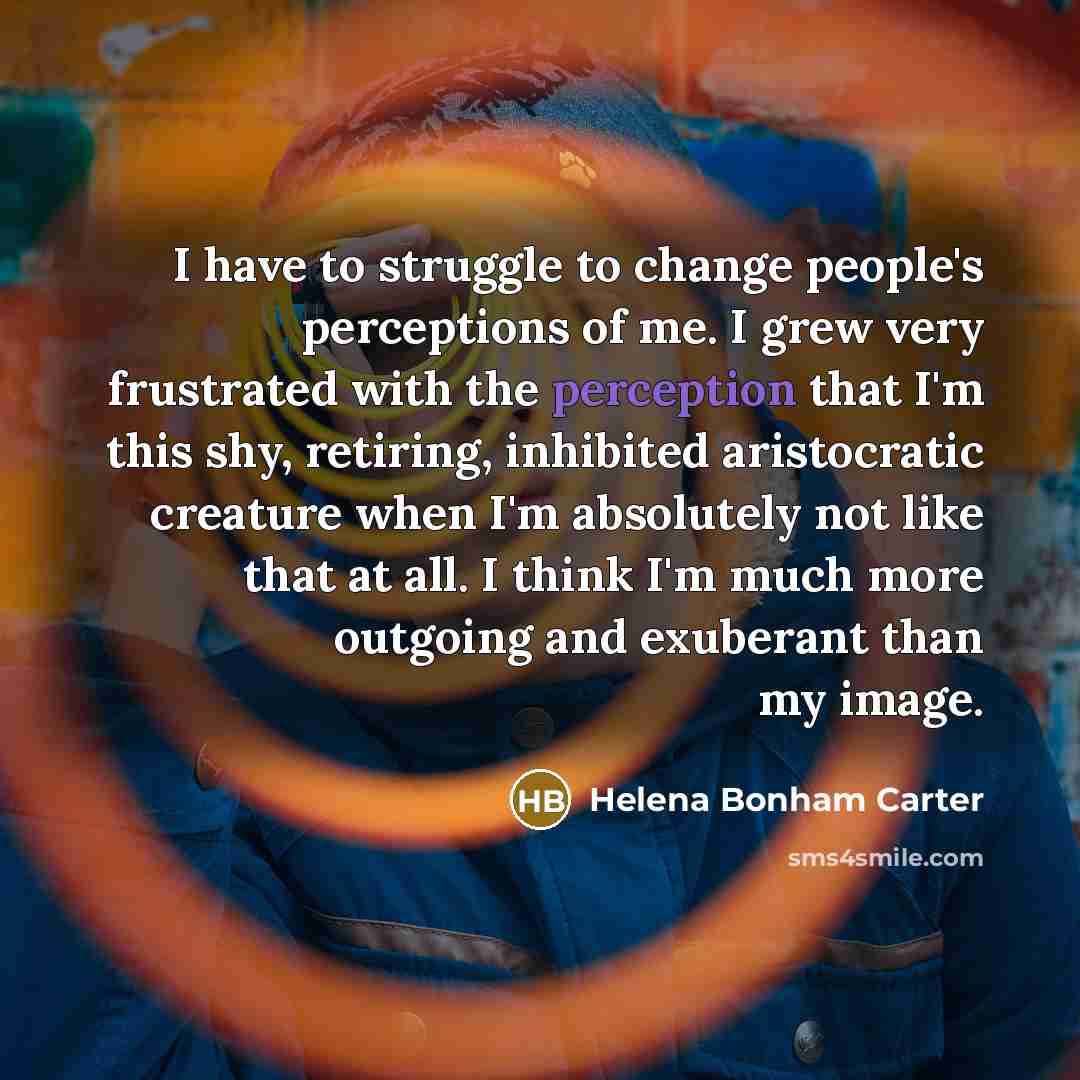 “I have to struggle to change people's perceptions of me.…” quote by Helena Bonham Carter