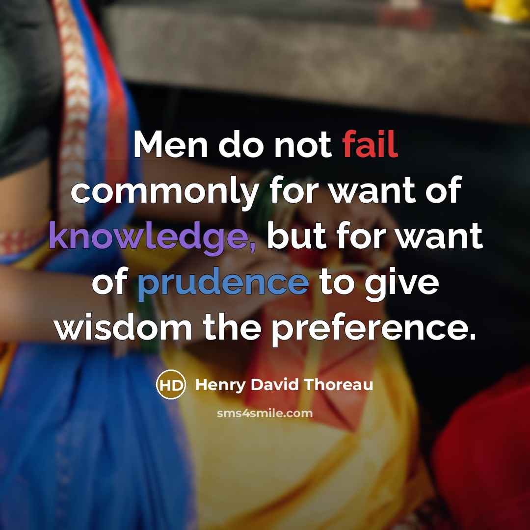 “Men do not fail commonly for want of knowledge, but…” quote by Henry David Thoreau