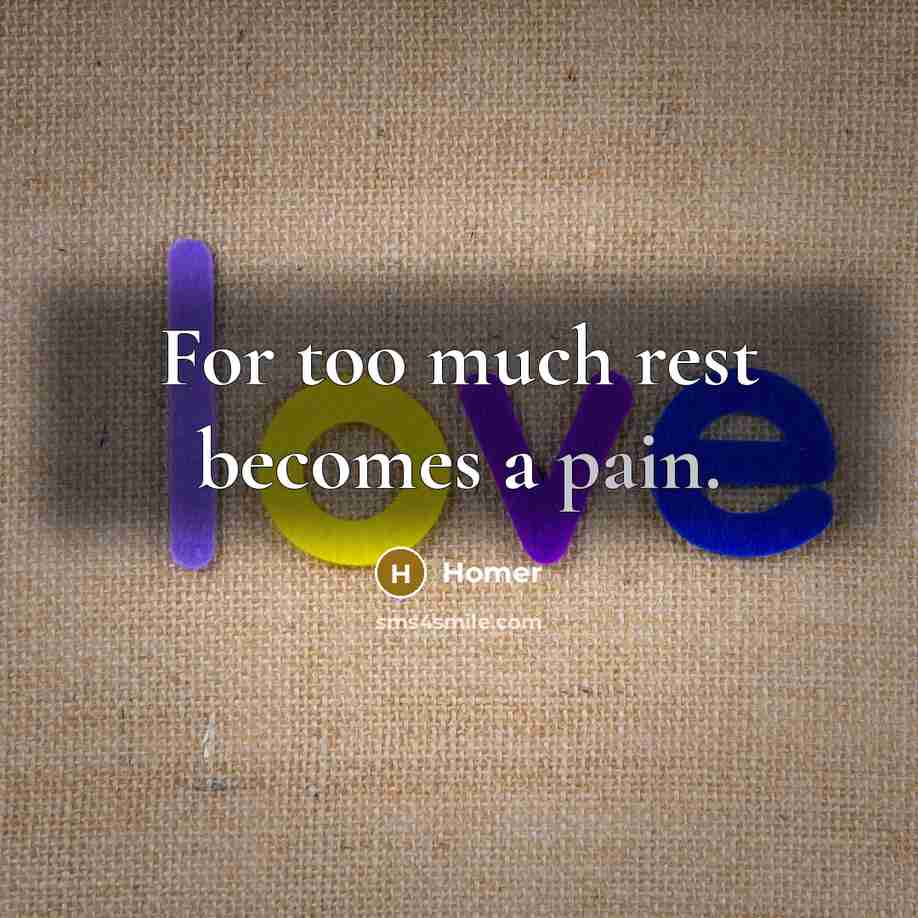 “For too much rest becomes a pain.…” quote by Homer