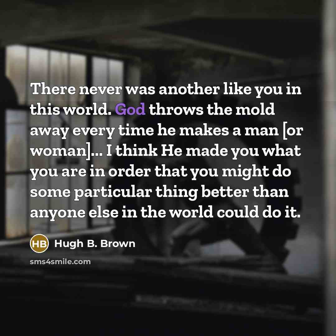 “There never was another like you in this world. God…” quote by Hugh B. Brown