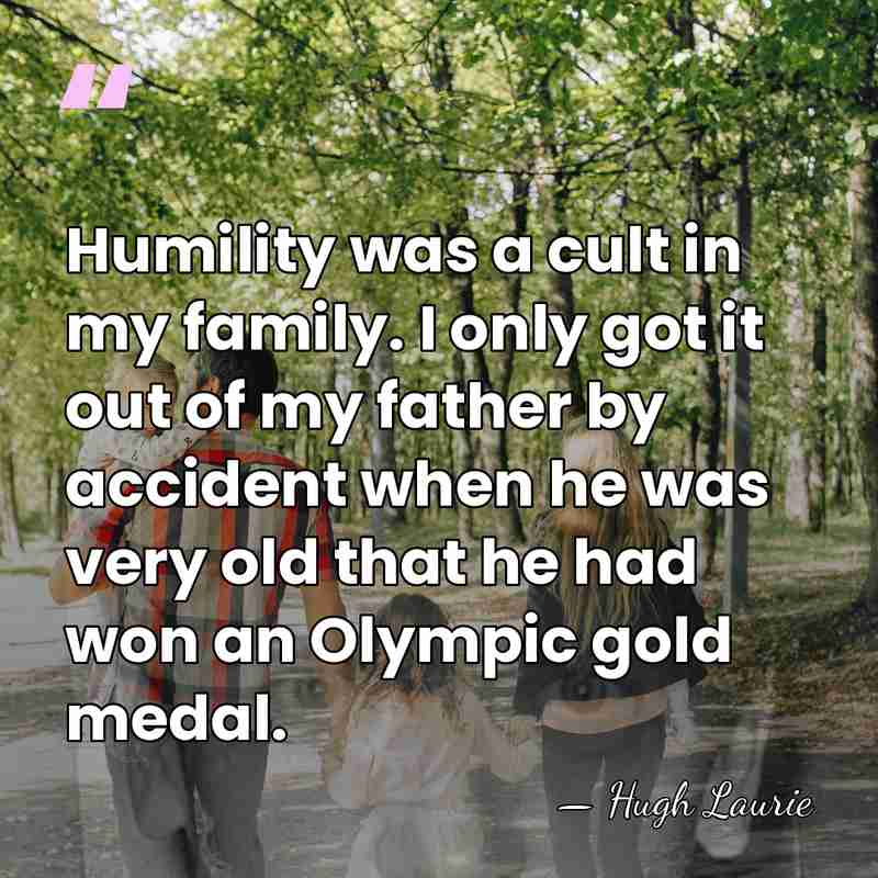 Humility was a cult in my family. I only got it out&hellip; - Hugh Laurie