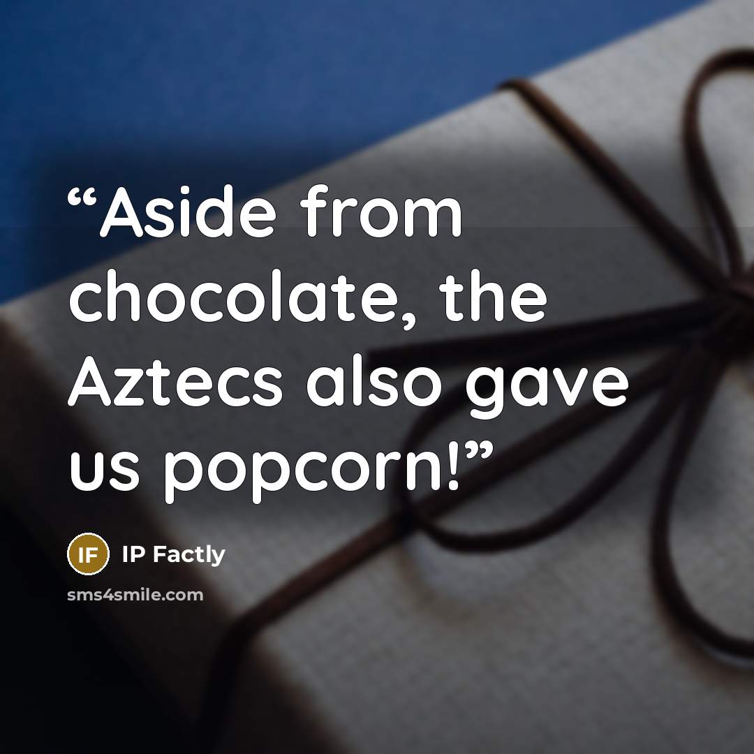 “Aside from chocolate, the Aztecs also gave us popcorn!” quote by IP Factly