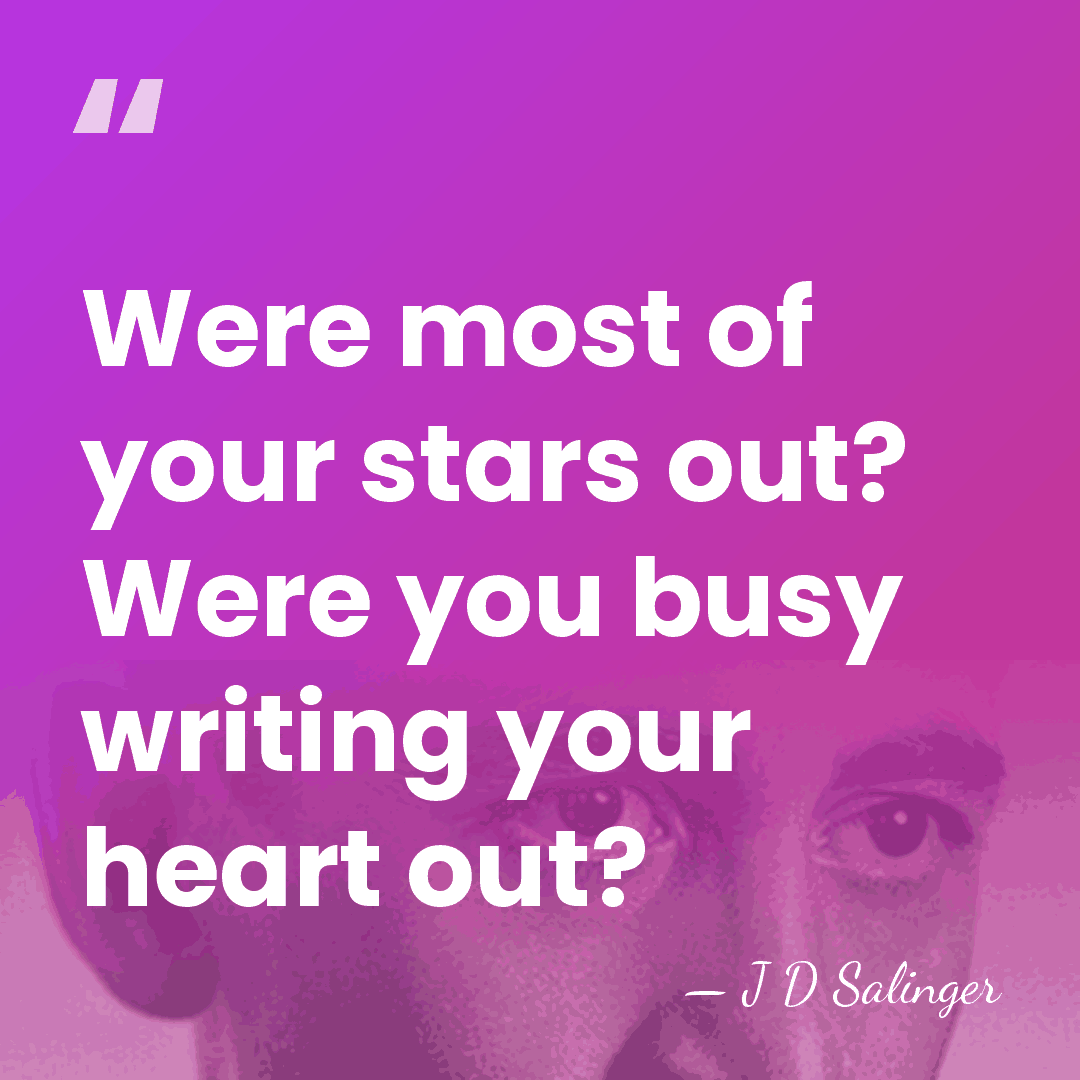 Were most of your stars out? Were you busy writing your heart&hellip; - J D Salinger