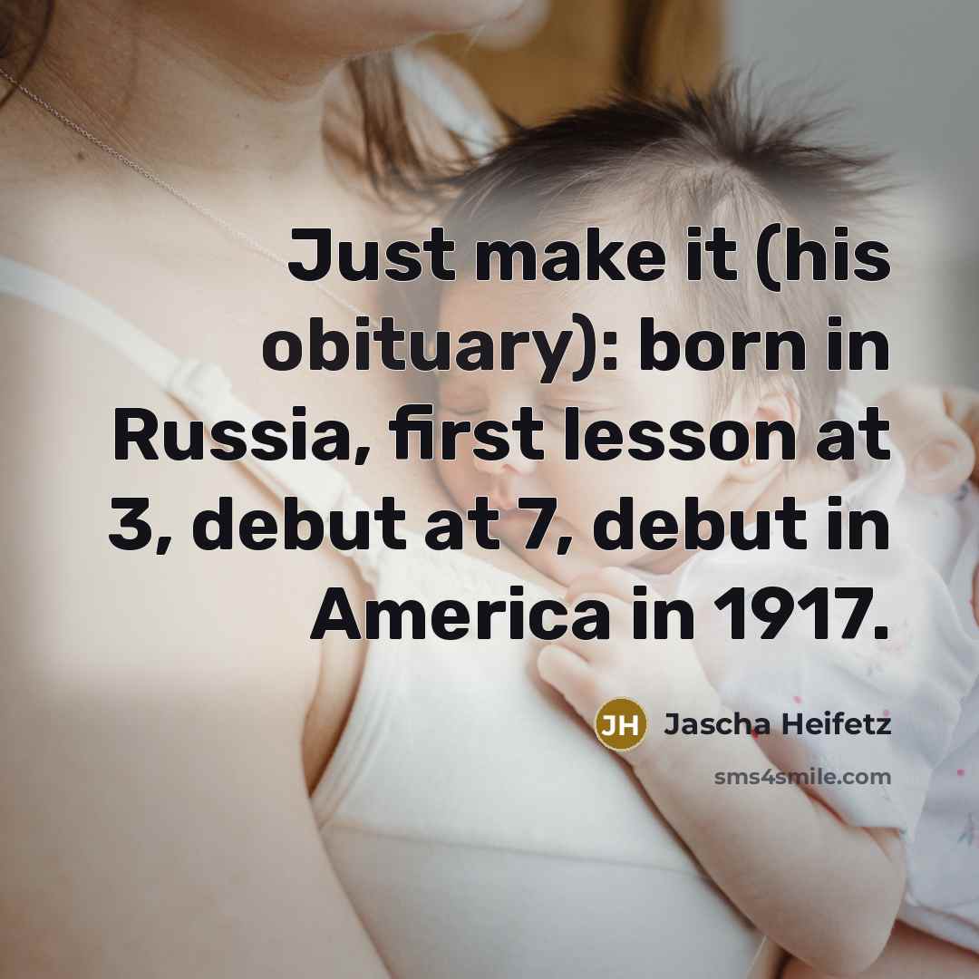 “Just make it (his obituary): born in Russia, first lesson…” quote by Jascha Heifetz