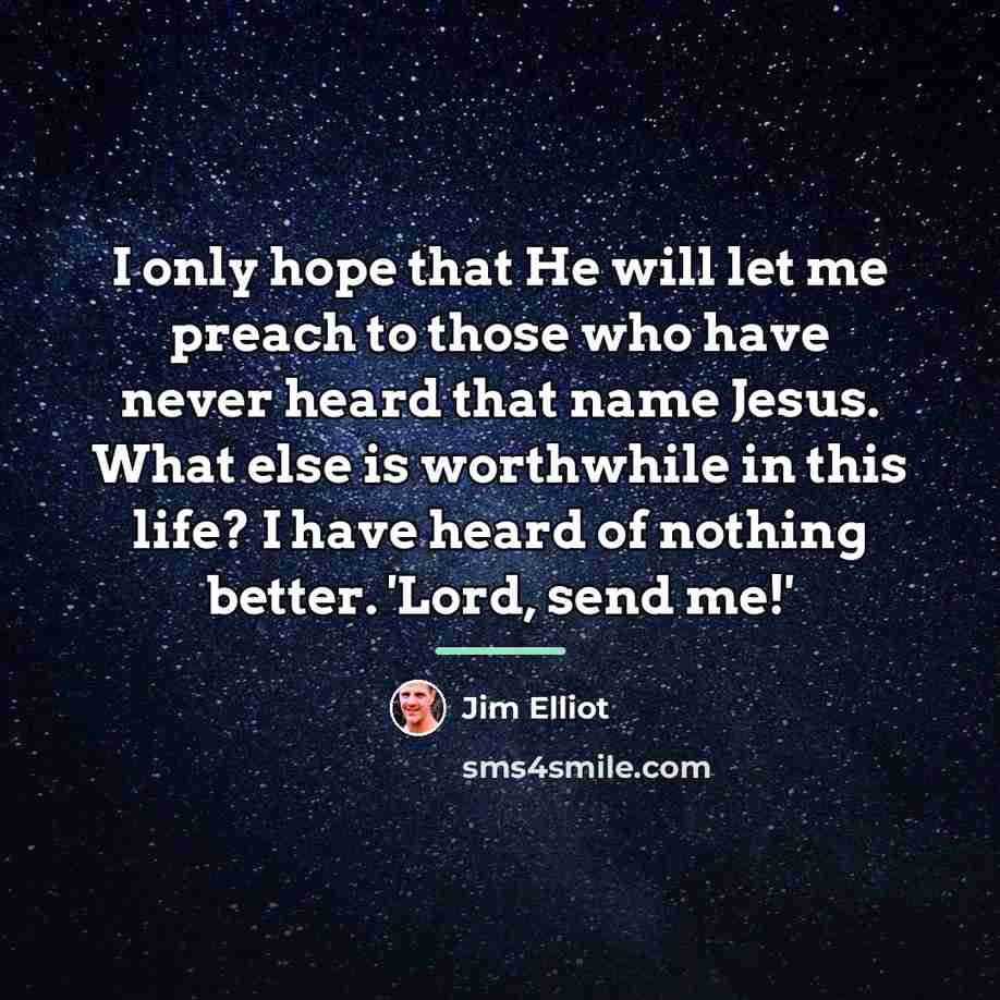 “I only hope that He will let me preach to…” quote by Jim Elliot