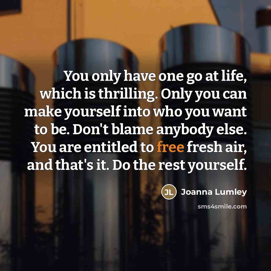 “You only have one go at life, which is thrilling.…” quote by Joanna Lumley