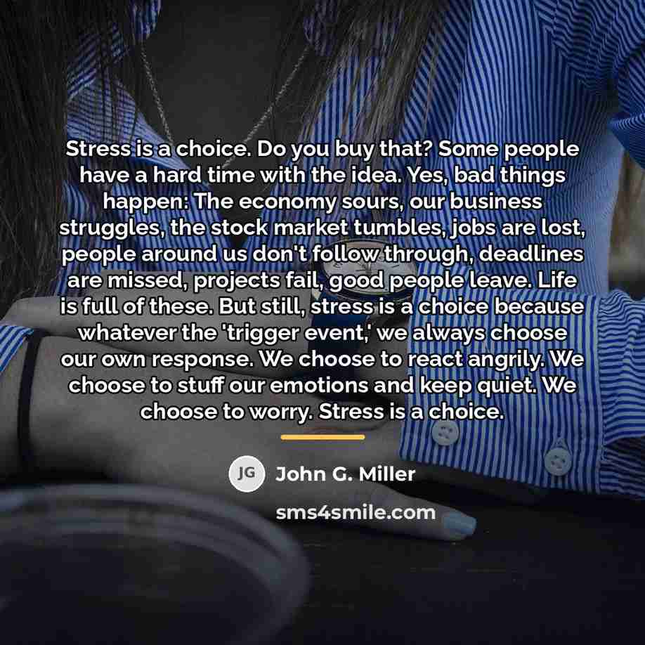 “Stress is a choice. Do you buy that? Some people…” quote by John G. Miller