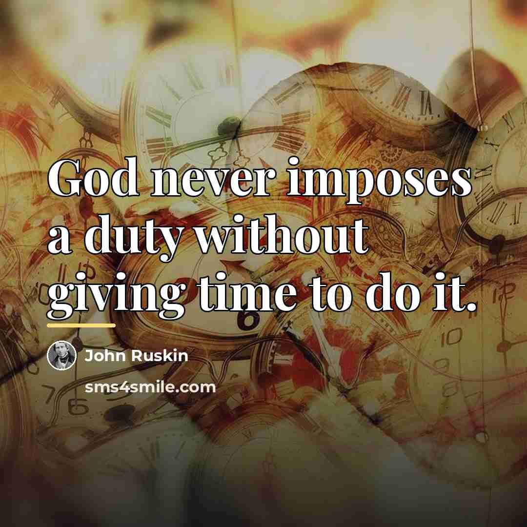 “God never imposes a duty without giving time to do…” quote by John Ruskin