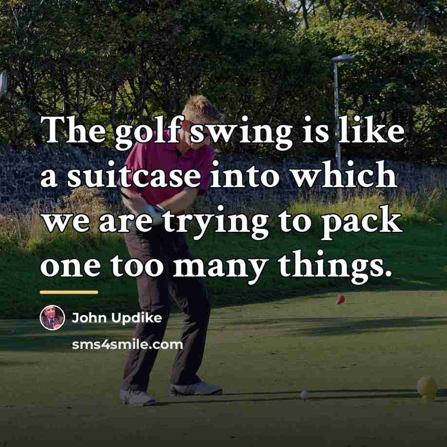 “The golf swing is like a suitcase into which we…” quote by John Updike