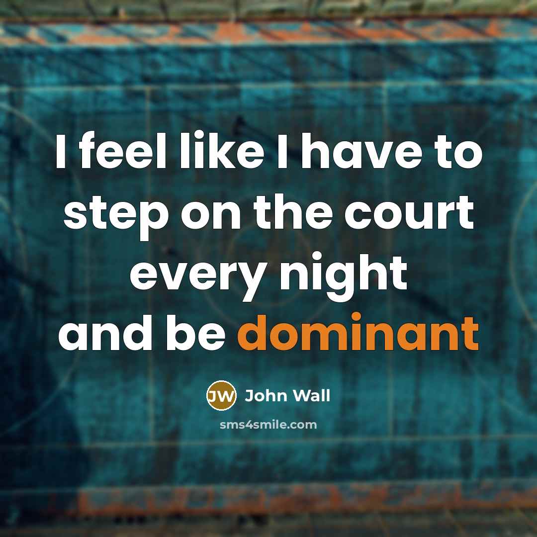 “I feel like I have to step on the court…” quote by John Wall