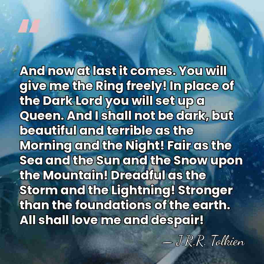 And now at last it comes. You will give me the Ring&hellip; - J.R.R. Tolkien