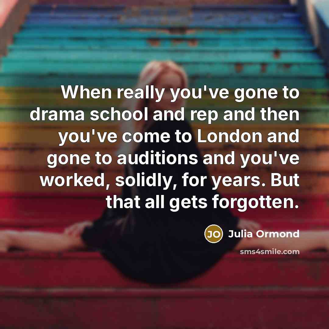 “When really you've gone to drama school and rep and…” quote by Julia Ormond