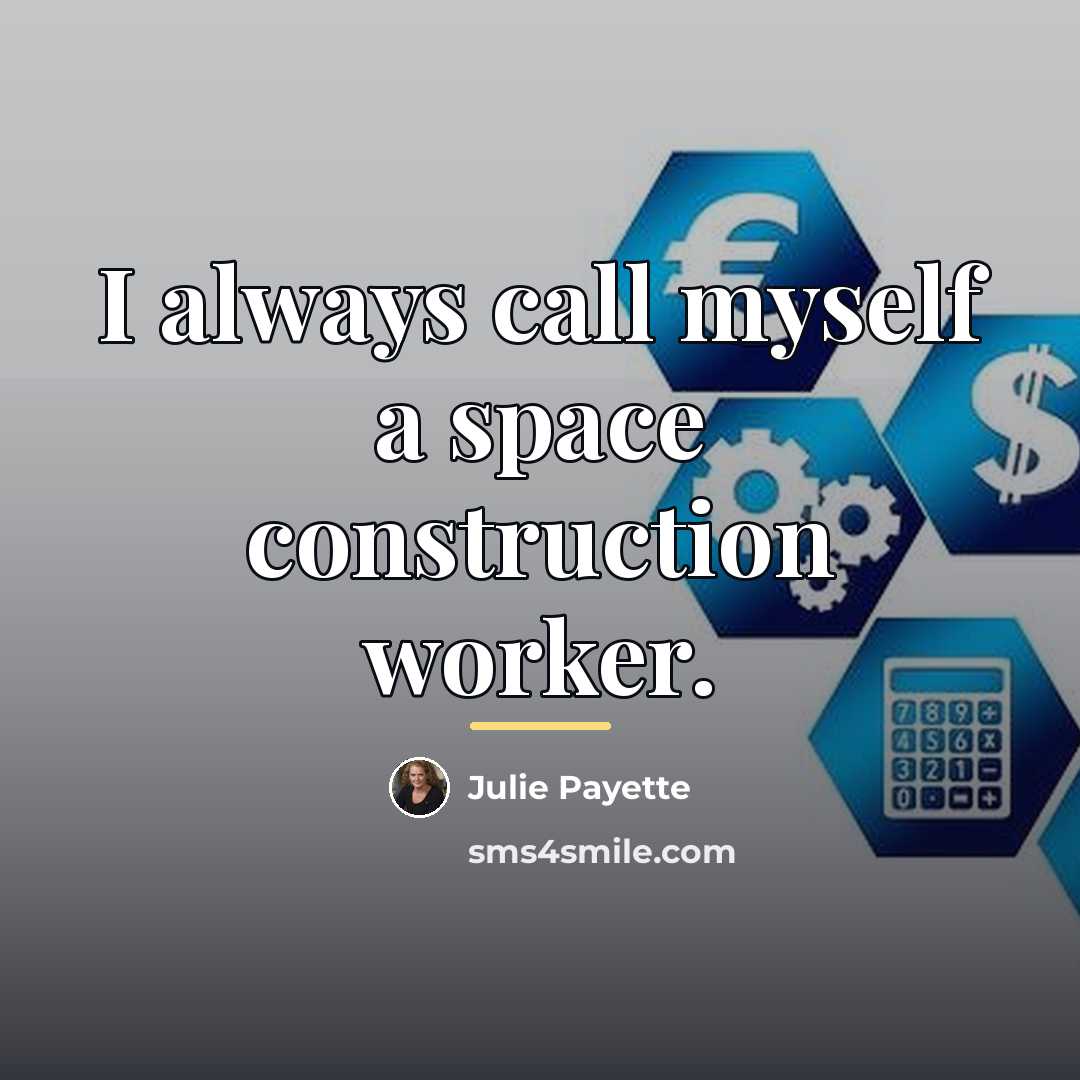 “I always call myself a space construction worker.…” quote by Julie Payette