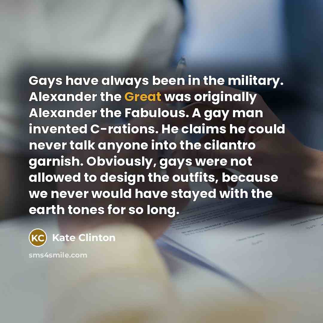 “Gays have always been in the military. Alexander the Great…” quote by Kate Clinton